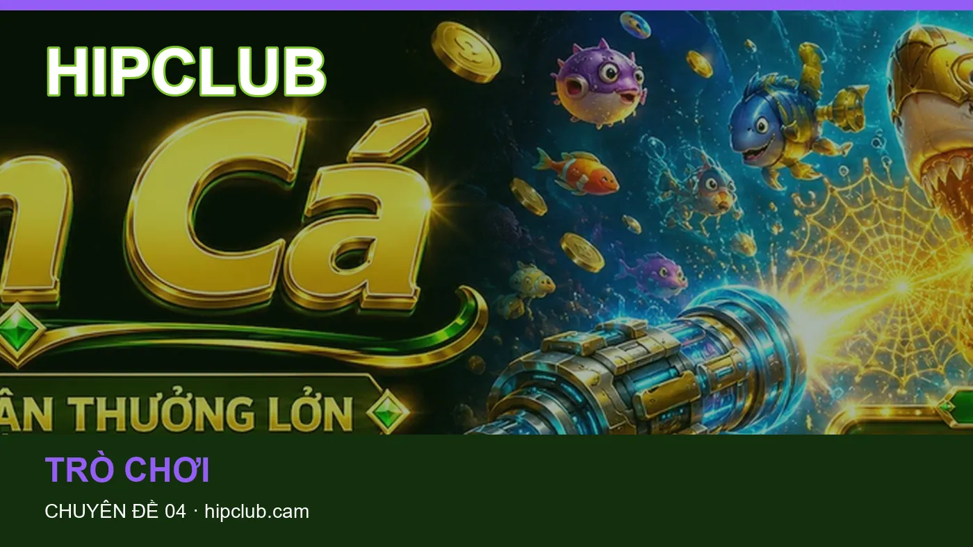 Danh sách kiểm tra thông tin Bắn cá dành cho người đọc HIPCLUB